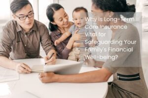 Why is Long-Term Care Insurance Vital for Safeguarding Your Family's Financial Well-being? Why is Long-Term Care Insurance Vital for Safeguarding Your Family's Financial Well-being?